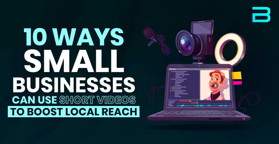 0 Ways Small Businesses Can Use Short Videos to Boost Local Reach